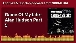 Game Of My Life-Alan Hudson Part 5 | Football & Sports Podcasts from SRBMEDIA