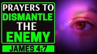 PRAYERS TO DISMANTLE THE ENEMY - PRAYERS TO BREAK THE ENEMY'S PLANS AGAINST YOUR LIFE