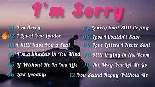 💔 I'm Sorry || EngLish Sad Songs || Broken Heart Songs || Sleep Lonely 😭