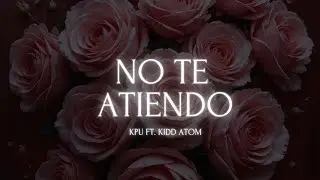 KPU, KIDD ATOM, ATIRBEATZ - NO TE ATIENDO