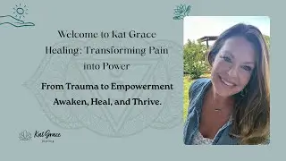 Kat Grace Healing - Channel Introduction: Turning Pain into Power