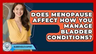 Does Menopause Affect How You Manage Bladder Conditions? | Bladder Health Support News