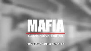 Mafia Glitchinitive Edition Part 7: How to ride the Lost Heaven Train