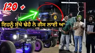 ਇਹਨੂੰ ਸੁੱਖੇ ਢੇਹੈ ਨੇ ਗੈਸ ਲਾਈ ਆ | HIGH SPEED | 120+ Modified Tractors