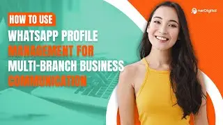 How to Use WhatsApp Profile Management for Multi-Branch Business Communication