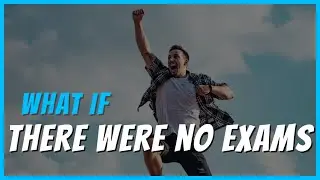 What if there were no exams? [ NO EXAMS ]