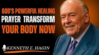 GOD&rsquo;S POWERFUL HEALING PRAYER &ndash; TRANSFORM YOUR BODY NOW|| kennethehagin motivational speech
