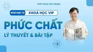 Phức Chất | Lý Thuyết Và Bài Tập Trọng Tâm | Hóa 12 – Thầy Phạm Văn Trọng