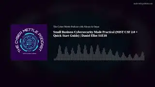 Small Business Cybersecurity Made Practical (NIST CSF 2.0 + Quick Start Guide) | Daniel Eliot S1E10