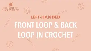 Left-Handed Front Loop and Back Loop in Crochet | Crochet Unraveled