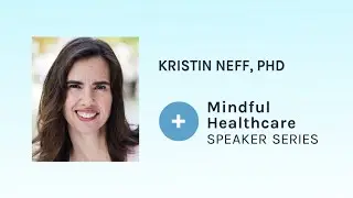 Mindful Healthcare Speaker Series: Kristin Neff
