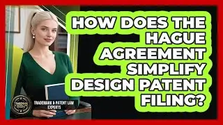 How Does The Hague Agreement Simplify Design Patent Filing? - Trademark and Patent Law Experts