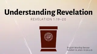English Service: Understanding Revelation (Rev 1:19&ndash;20), Rev Dr Jeffrey Khoo, October 10, 2021