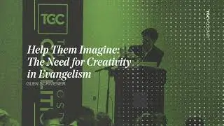 Glen Scrivener | Help Them Imagine: The Need for Creativity in Evangelism | TGC Podcast