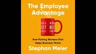 Employee Advantage: How Putting Workers First Helps Business Thrive - Stephan Meier