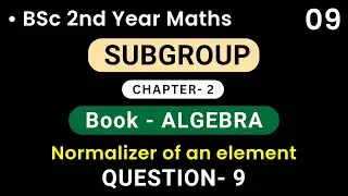 Subgroup | Normalizer of an element & QUESTION- 9