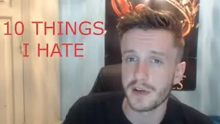 10 Things I HATE