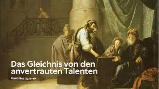 Das Gleichnis von den anvertrauten Talenten - Matth&auml;us 25,14-20