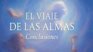 E16 - Conclusiones - Experiencias y Perspectivas del Dr. Michael Newton sobre la Existencia Eterna