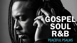 Peaceful Soulful R&B Psalms | Gospel Music for Prayer & Healing