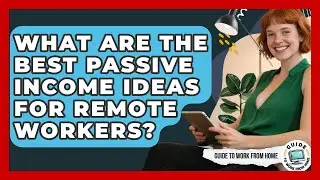 What Are The Best Passive Income Ideas For Remote Workers? - Guide To Work From Home