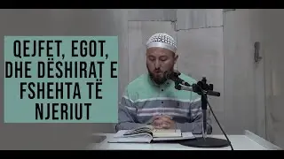 Qejfet, egot, dhe dëshirat e fshehta të njeriut - Hoxhë Qëndrim Jashari