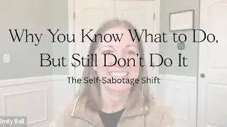 Why You Know What to Do — But Still Don’t Do It (The Self-Sabotage Shift)