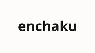How to pronounce enchaku | 演着 (performance in Japanese)