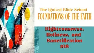 Ignited Bible School  Righteousness Holiness and Sanctification