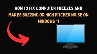 How to Fix Computer Freezes and Makes Buzzing or High Pitched Noise on Windows 11