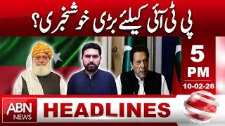 Big Good News for PTI? Major Political Relief Expected || 5 PM HEADLINE ABN NEWS