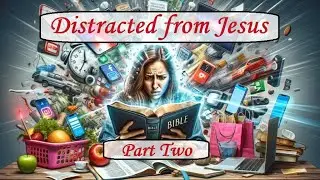 Distracted from Jesus   part 2