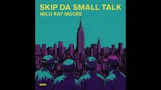 MILO RAY MOORE - Skip Da Small Talk @MILORAYMOORE 