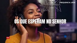Os que esperam no Senhor - Que Louvor Profundo!