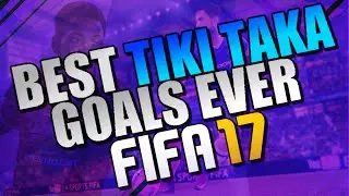 FIFA 17 BEST TIKI TAKA GOALS |  TIKI TAKA GOALS COMPILATION | BEST GOALS IN FIFA 17