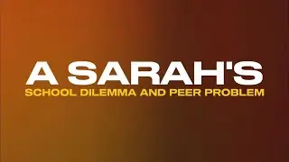 A SARAH'S SCHOOL DILEMMA AND PEER PROBLEM | SWC16 COUNSELING FINAL PROJECT