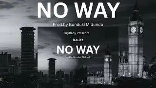 NO WAY-  B.A.D.Y (Prod.by Bunduki Midundo)