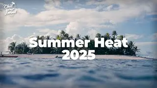 Summer Heat 2025 🌴 Chillout Mix