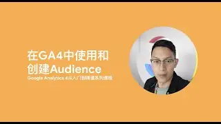 Google Analytics 4第7课_在GA4中使用和创建Audience
