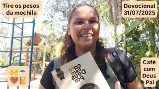 Tire os pesos da mochila - Devocional 31/07/2025 (Caf&eacute; com Deus Pai) @CafecomGilede #ora&ccedil;&atilde;odaf&eacute; 