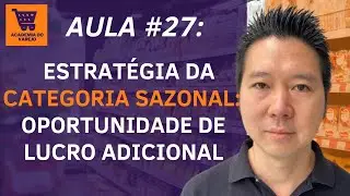 AULA #27: ESTRATÉGIA DA CATEGORIA SAZONAL - OPORTUNIDADE DE LUCRO ADICIONAL