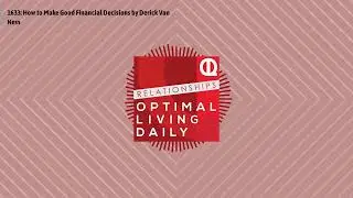 Optimal Relationships Daily - 1633: How to Make Good Financial Decisions by Derick Van Ness