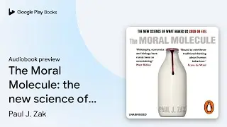 The Moral Molecule: the new science of what&hellip; by Paul J. Zak &middot; Audiobook preview