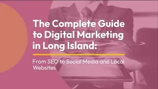 The Complete Guide to Digital Marketing in Long Island, NY