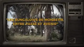 LES BUNGALOWS DE MONASTIR, ENTRE PASSÉ ET AVENIR