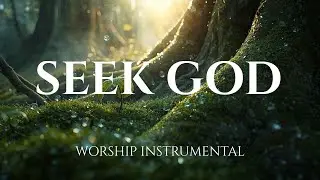 SEEK GOD - Deep Soaking Worship Instrumental | Prayer and Meditation Music