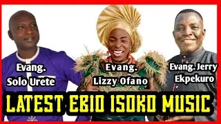 Latest Ebio: Evang. Lizzy Ofano, Evang. Jerry Ekpekuro & Evang. Solo Urete