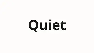 How to pronounce Quiet