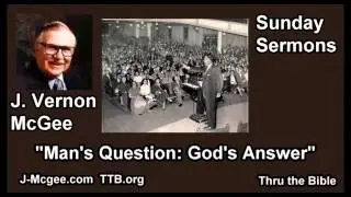 Man's Question: God's Answer - J Vernon McGee - FULL Sunday Sermons