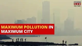 Mumbai Pollution | Mumbai Overtakes Delhi, Becomes Most Polluted City In India | Air Quality Poor